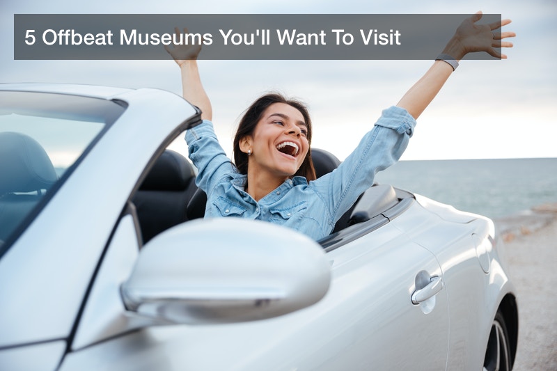5 Offbeat Museums You’ll Want To Visit