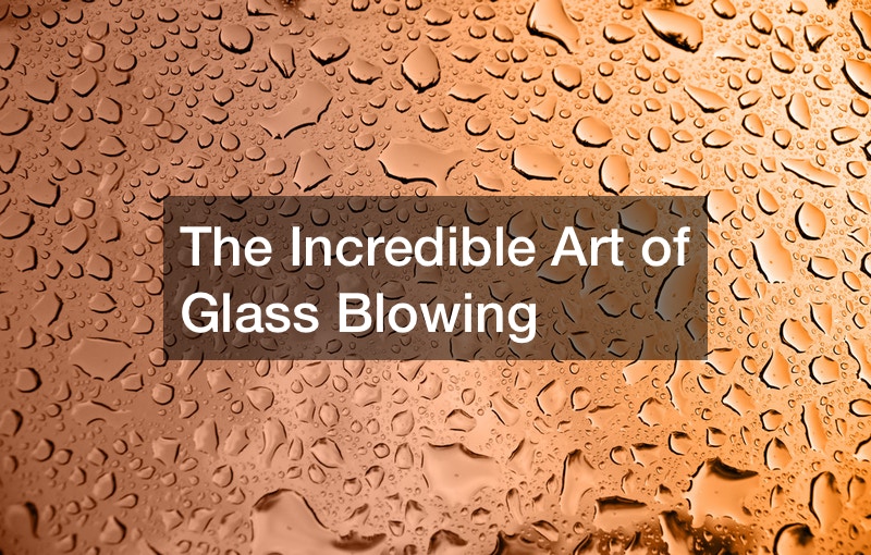 The Incredible Art of Glass Blowing