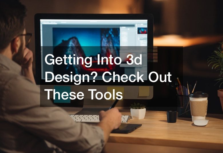 Getting Into 3d Design? Check Out These Tools
