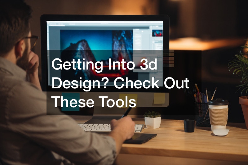 Getting Into 3d Design? Check Out These Tools