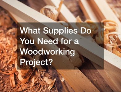 What Supplies Do You Need for a Woodworking Project?