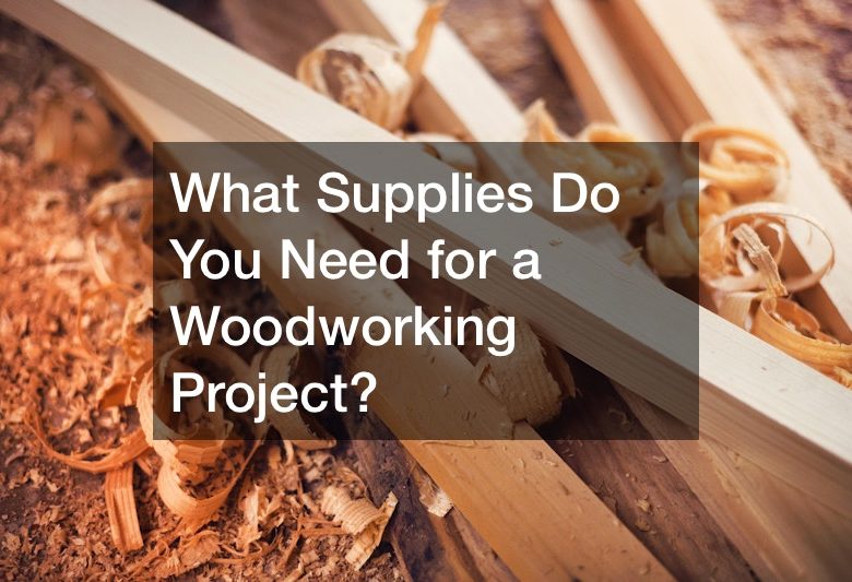 What Supplies Do You Need for a Woodworking Project?