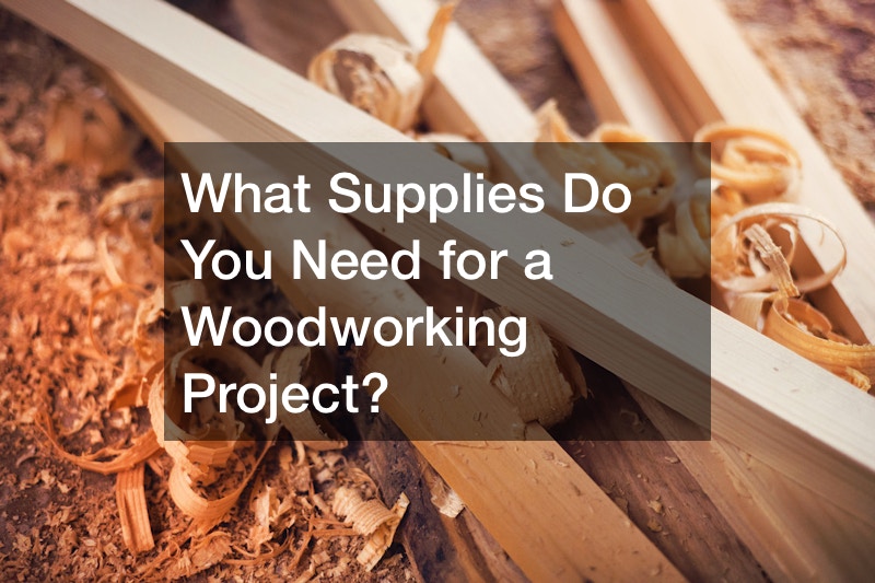 What Supplies Do You Need for a Woodworking Project?