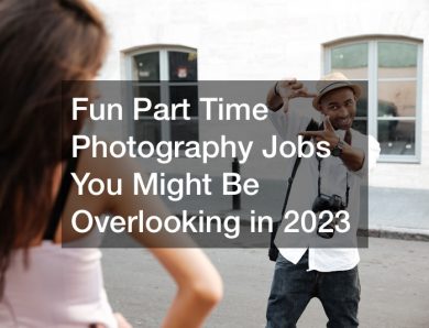 Fun Part Time Photography Jobs You Might Be Overlooking in 2023