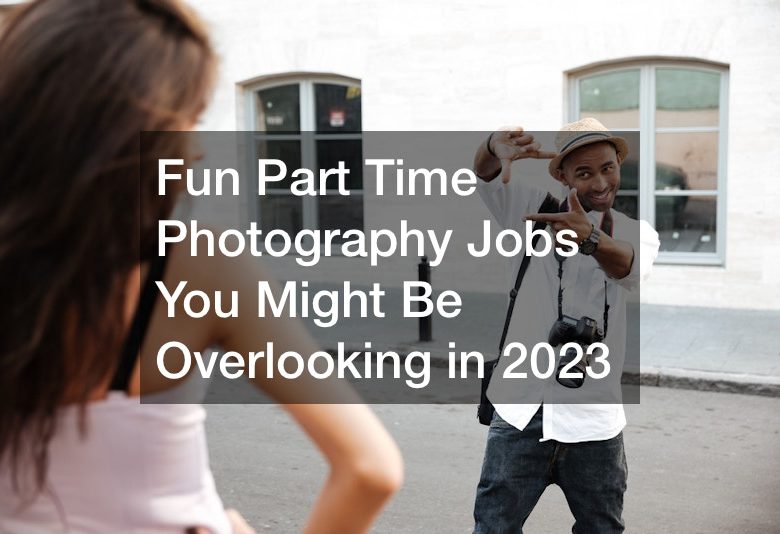 Fun Part Time Photography Jobs You Might Be Overlooking in 2023