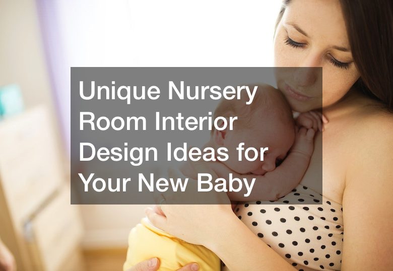Unique Nursery Room Interior Design Ideas for Your New Baby