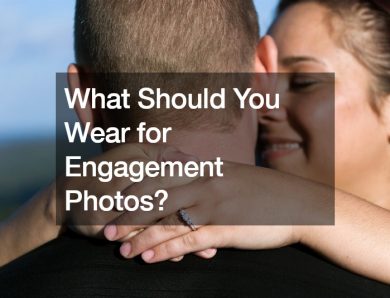What Should You Wear for Engagement Photos?