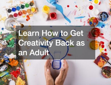 Learn How to Get Creativity Back as an Adult