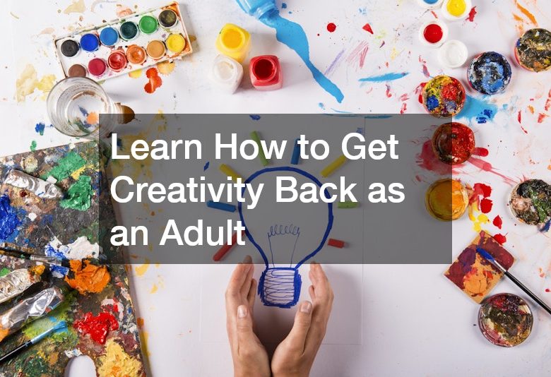 Learn How to Get Creativity Back as an Adult