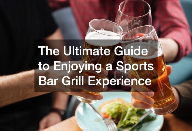 The Ultimate Guide to Enjoying a Sports Bar Grill Experience
