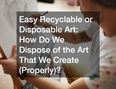 Easy Recyclable Art  How Do We Dispose of the Art That We Create (Properly)?